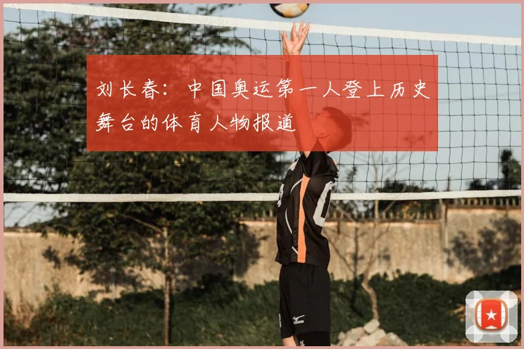 刘长春:中国奥运第一人登上历史舞台的体育人物报道