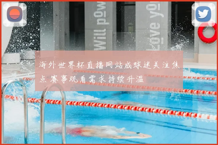 海外世界杯直播网站成球迷关注焦点 赛事观看需求持续升温