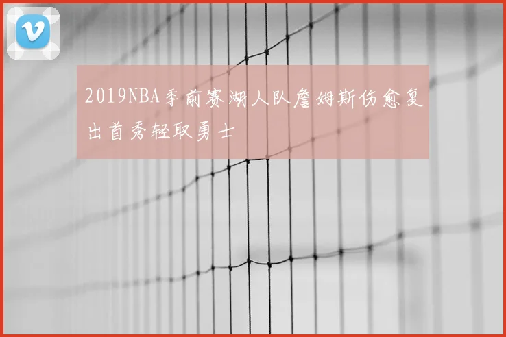 2019NBA季前赛湖人队詹姆斯伤愈复出首秀轻取勇士