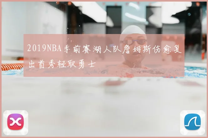 2019NBA季前赛湖人队詹姆斯伤愈复出首秀轻取勇士