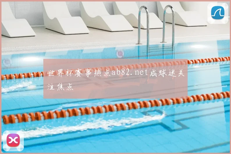 世界杯赛事热点ab82.net成球迷关注焦点
