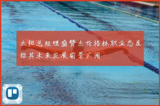 太阳总经理盛赞杰伦格林职业态度称其未来发展前景广阔