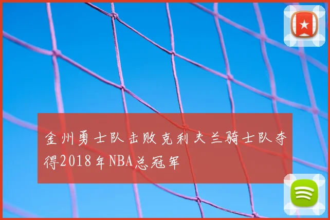 金州勇士队击败克利夫兰骑士队夺得2018年NBA总冠军