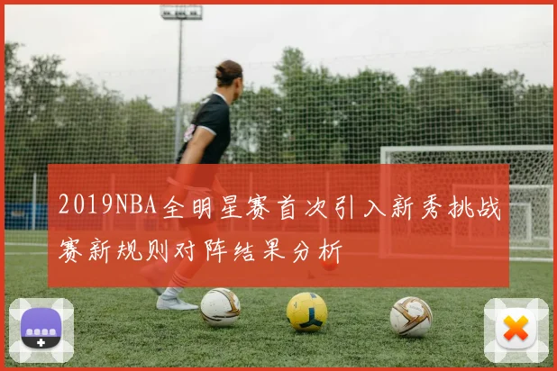 2019NBA全明星赛首次引入新秀挑战赛新规则对阵结果分析