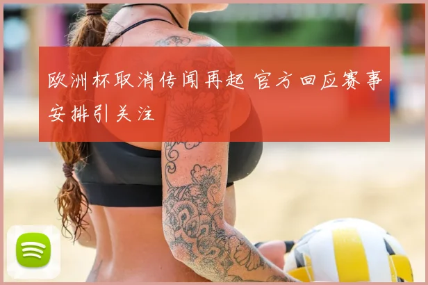 欧洲杯取消传闻再起 官方回应赛事安排引关注