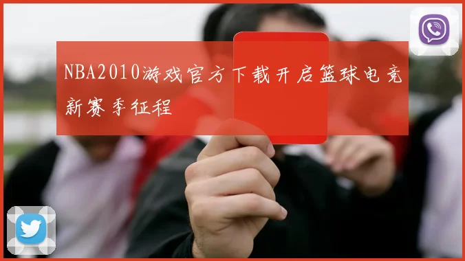 NBA2010游戏官方下载开启篮球电竞新赛季征程