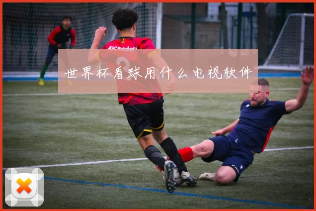 世界杯看球用什么电视软件